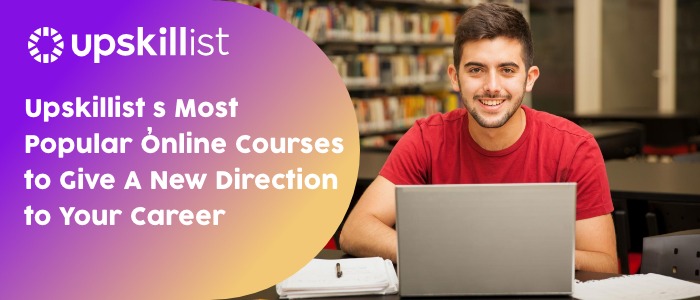 Choose from Upskillist's Most Popular Online Courses and Give a New Direction to Your Career