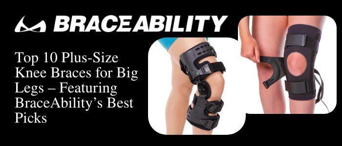 Top 10 Plus-Size Knee Braces for Big Legs – Featuring BraceAbility’s Best Picks