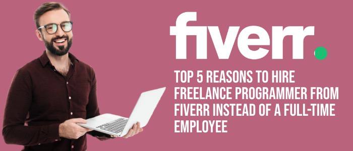 Top 5 Reasons to Hire Freelance Programmer from Fiverr Instead of a Full-Time Employee