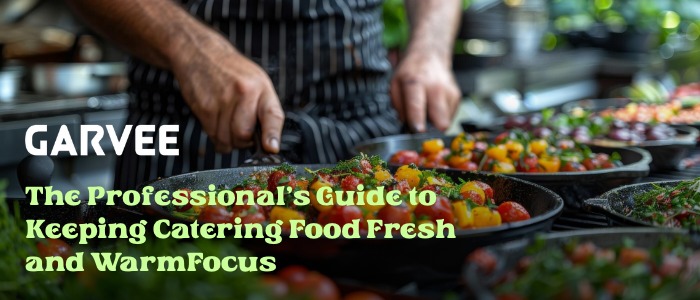 The Professional's Guide to Keeping Catering Food Fresh and WarmFocus